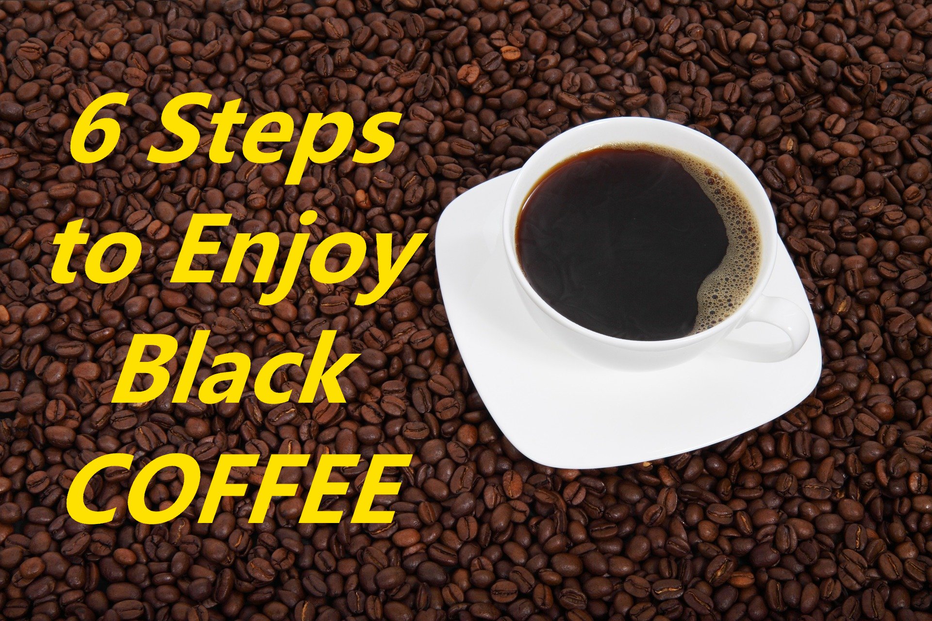 6 Steps to Enjoy Black Coffee