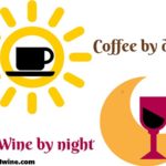 Coffee by day wine by night