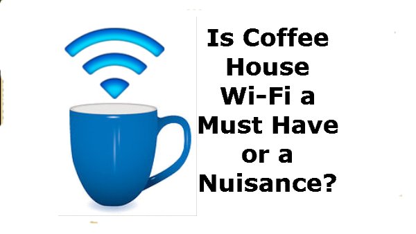 Is Coffee House WI-FI a Must Have or a Nuisance