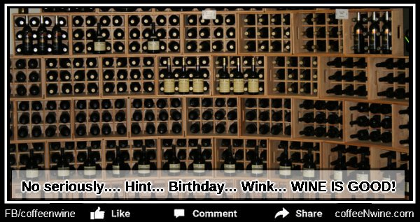 No seriously Hint Birthday Wink WINE IS GOOD!