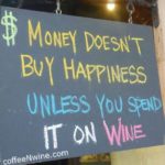 Money does not buy you happiness unless you spend it on wine