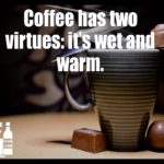 Coffee has two virtues it is wet and warm  – Quotes About Coffee