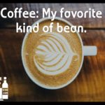 Coffee my favorite kind of bean – Quotes About Coffee