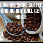 Give me some coffee and no one gets hurt – Quotes About Coffee