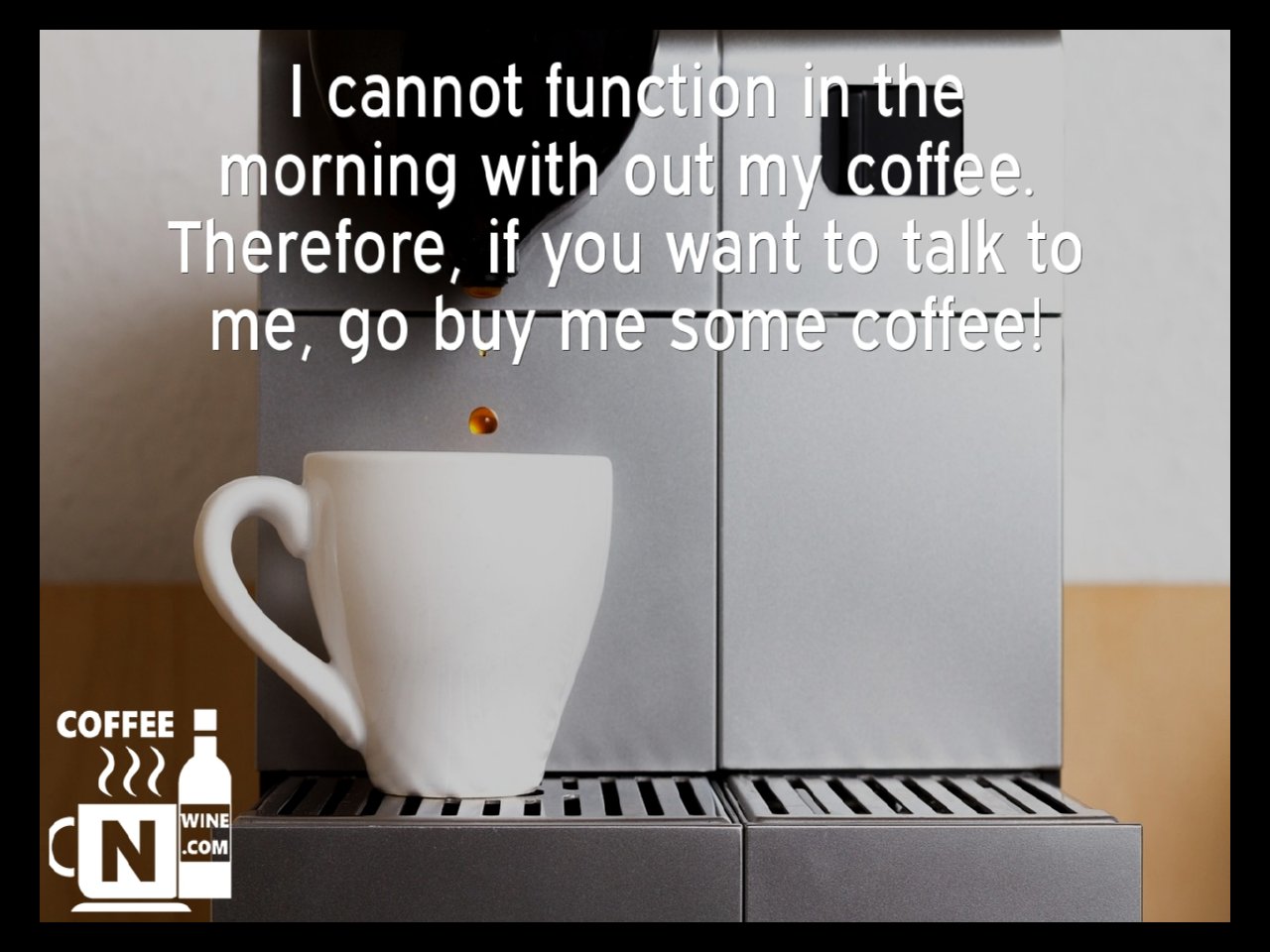 I cannot function without my coffee – Quotes About Coffee