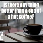 Is there anything better than a cup of coffee – Quotes About Coffee